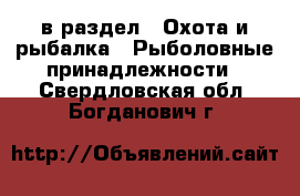 в раздел : Охота и рыбалка » Рыболовные принадлежности . Свердловская обл.,Богданович г.
